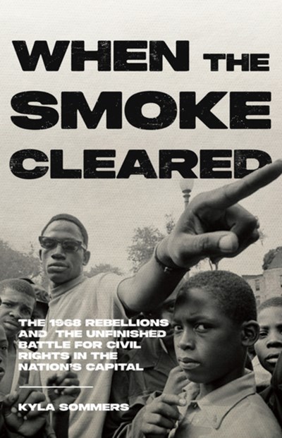 When the Smoke Cleared: The 1968 Rebellions and the Unfinished Battle for Civil Rights in the Nation's Capital (Hardcover)