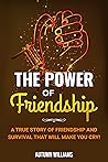 The Power of Friendship: A True Story of Friendship and Survival that will Make you Cry!