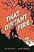 That Distant Fire