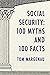 Social Security: 100 Myths and 100 Facts: Setting the Record Straight About America’s Most Popular and Most Misunderstood Government Program