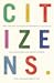 Citizens: Why the Key to Fixing Everything is All of Us