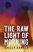 The Raw Light of Morning