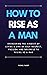 HOW TO RISE AS A MAN: Overc...