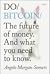 Do Bitcoin: The future of money. And what you need to know.