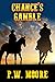 Chance's Gamble by P.W. Moore