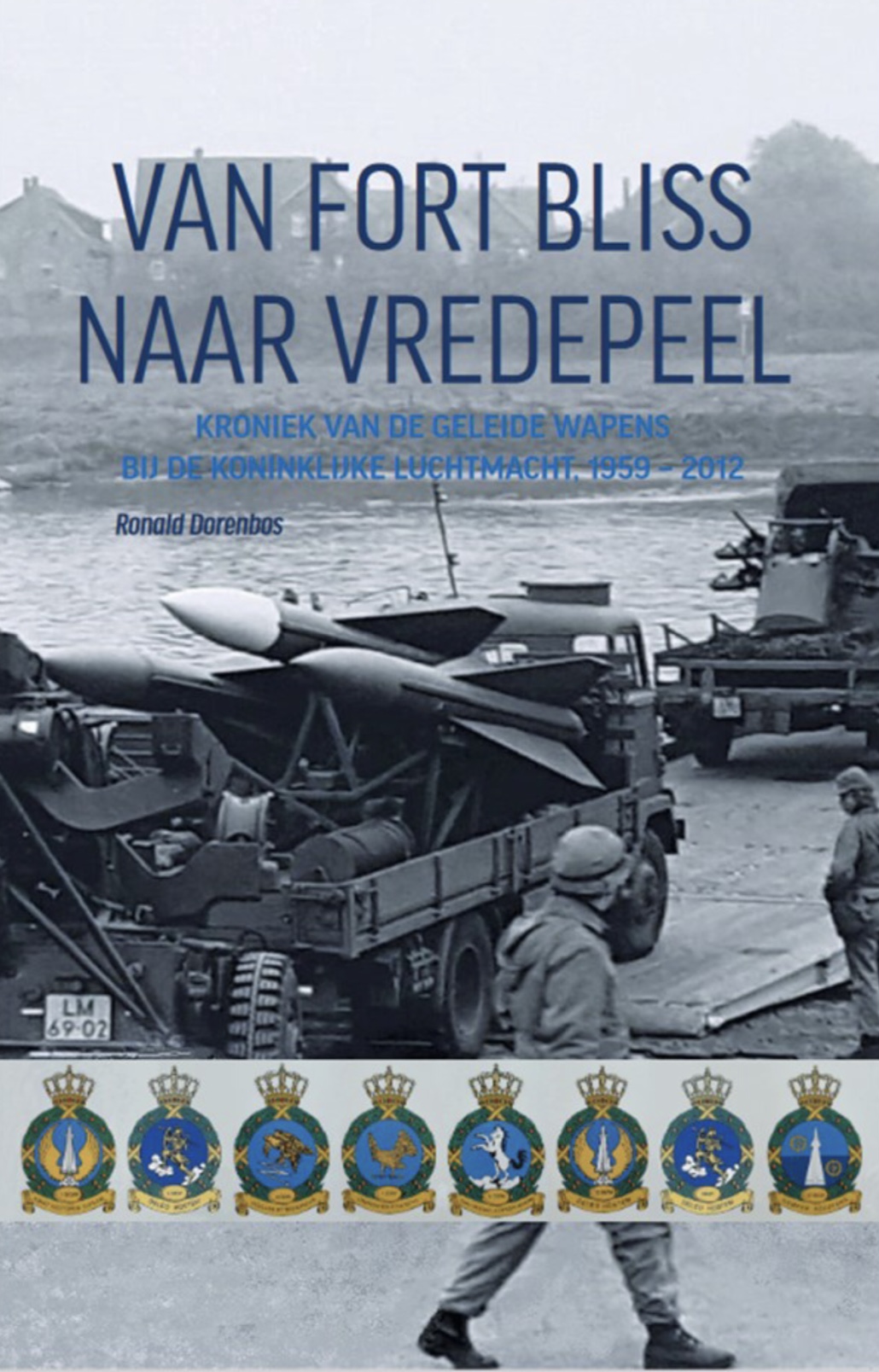 Van Fort Bliss naar Vredepeel; de kroniek van de geleide wapens bij de KLu, 1959-2012 (Hardcover)
