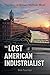 The Lost American Industrialist by Bob Fournier