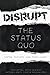 Disrupt the Status Quo by Brian Aspinall