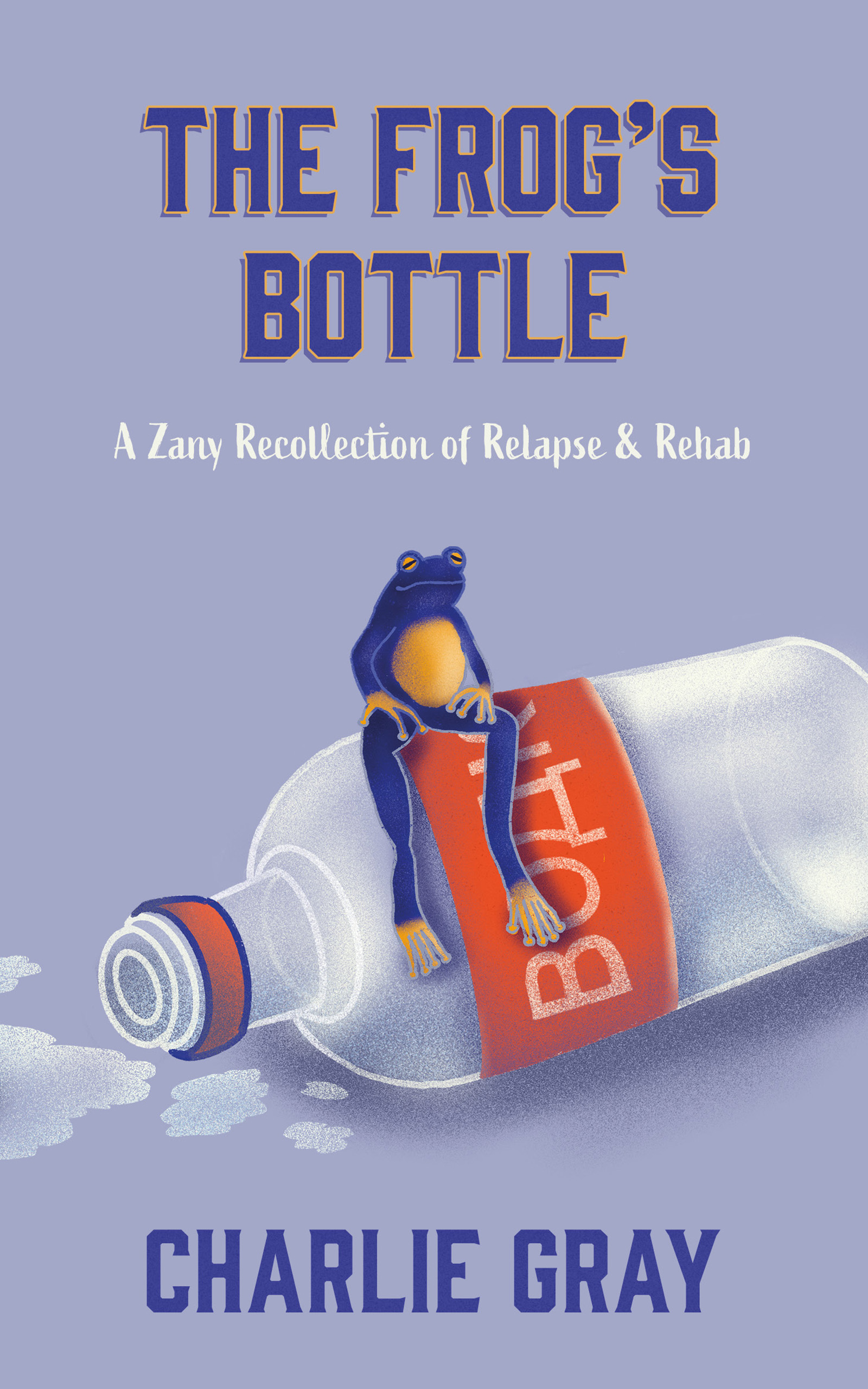 The Frog's Bottle: A Zany Recollection of Relapse & Rehab
