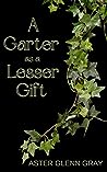 A Garter as a Lesser Gift by Aster Glenn Gray