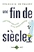Une fin de siècle: Chroniqu...