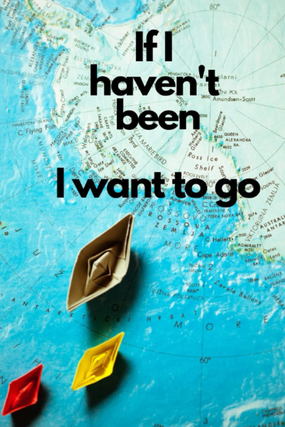 IF I HAVENT BEEN I WANT TO GO: A TRAVELERS JOURNAL (Paperback)