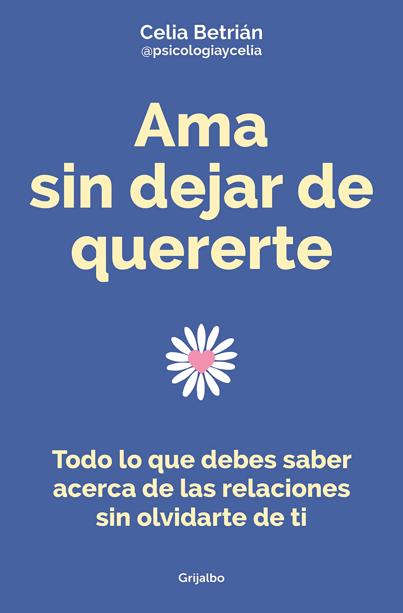 Ama sin dejar de quererte: Todo lo que debes saber acerca de las relaciones sin olvidarte de ti (Spanish Edition)