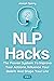 NLP Hacks 2 In 1: The Proven System To Improve Your Actions, Influence Your Beliefs And Shape Your Life