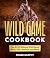 The Wild Game Cookbook: The...