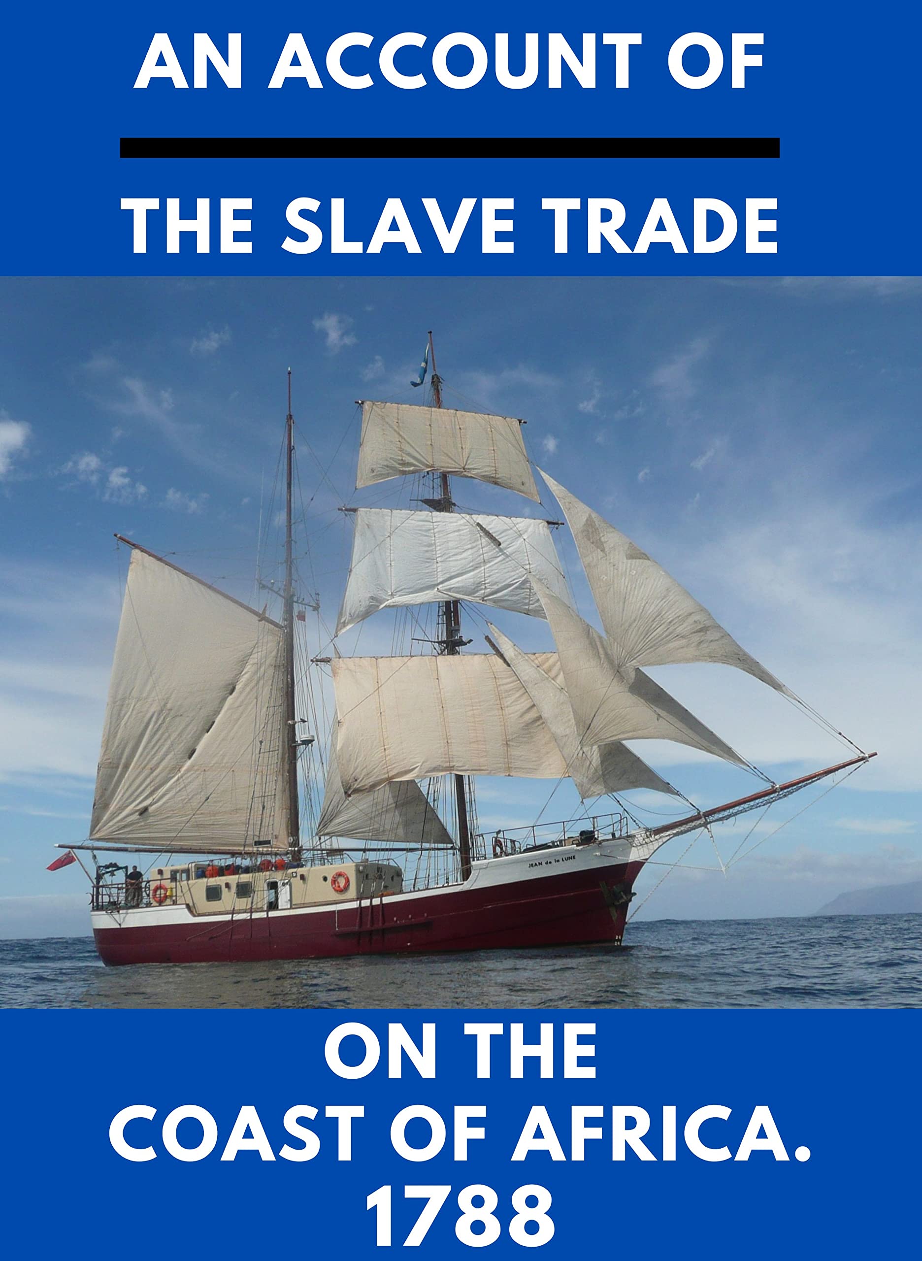 An Account of the Slave Trade On The Coast of Africa.: [1788] (Kindle Edition)