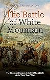 The Battle of White Mountain: The History and Legacy of the First Major Battle of the Thirty Years’ War