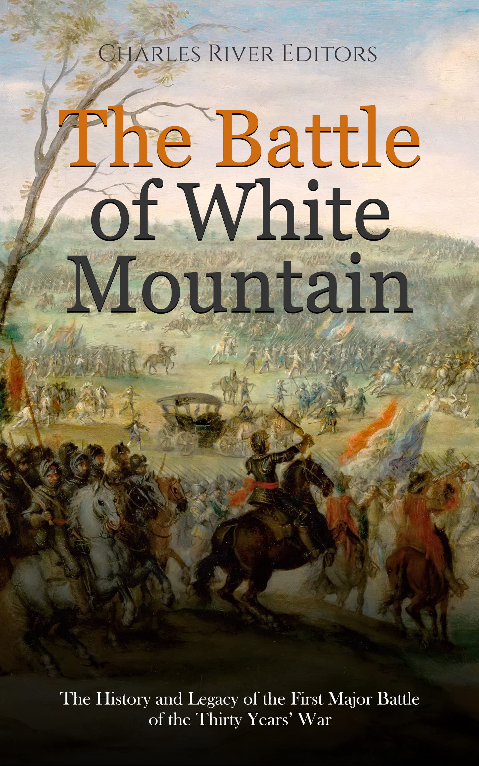 The Battle of White Mountain: The History and Legacy of the First Major Battle of the Thirty Years’ War (Kindle Edition)