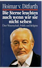 Die Sterne leuchten, auch wenn wir sie nicht sehen: Über Wissenschaft, Politik und Religion