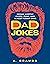Dad Jokes: Groan-Worthy Quips, Puns, and Almost-Funny Gags
