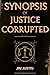 SYNOPSIS of Justice Corrupt...