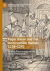 Roger Bacon and the Incorruptible Human, 1220-1292 by Meagan S. Allen