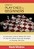 How to Play Chess for Beginners: An Instruction Guide to Master the Game of Chess Plus Board Rules and Strategies to Winning Like a Pro