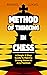 Method of Thinking in Chess: A Simple 3-step Guide to Making Strong Moves in Any Position