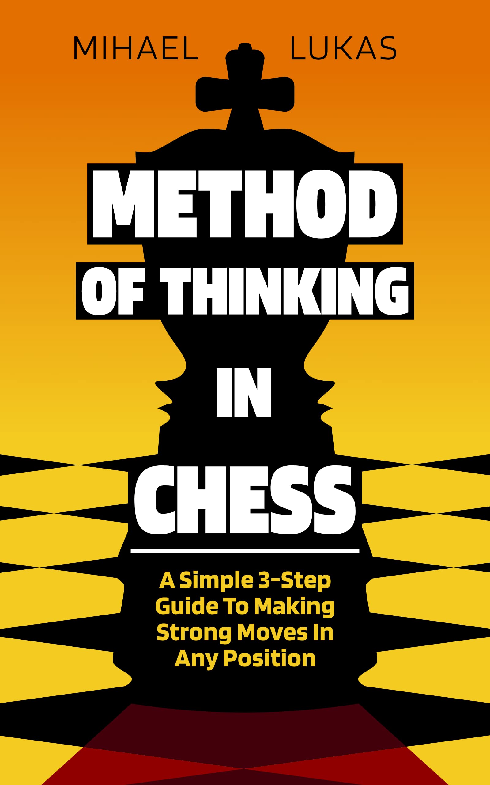 Method of Thinking in Chess: A Simple 3-step Guide to Making Strong Moves in Any Position (Kindle Edition)