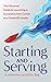 Starting and Serving: Your Personal Guide to Launching a Successful, New Career as a Nonprofit Leader