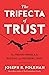 The Trifecta of Trust: The Proven Formula for Building and Restoring Trust