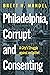 Philadelphia, Corrupt and Consenting: A City’s Struggle against an Epithet