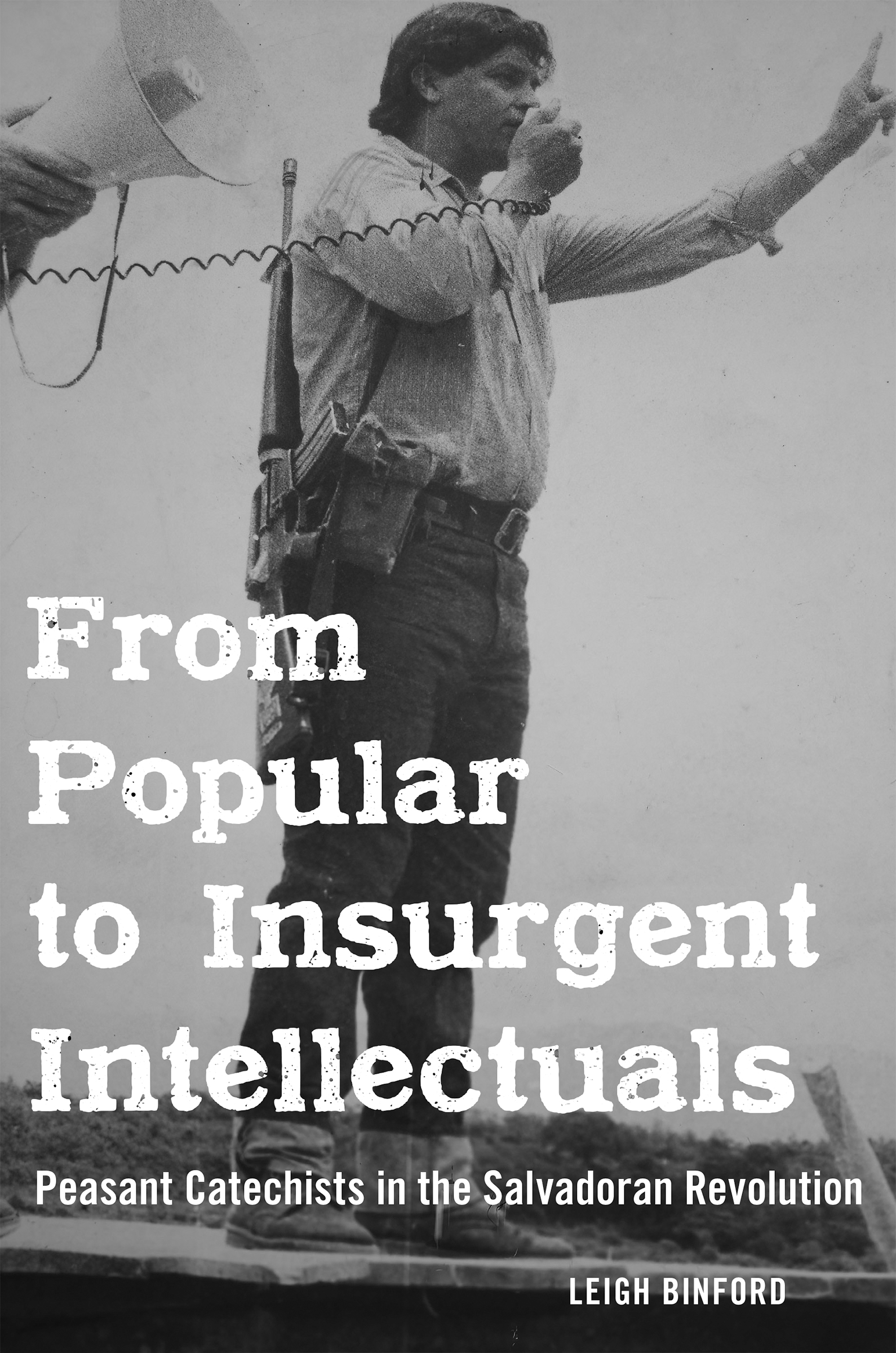 From Popular to Insurgent Intellectuals: Peasant Catechists in the Salvadoran Revolution (Hardcover)