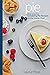 Pie From Scratch: Tantalizing Recipes for The Home Chef
