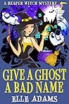Give a Ghost a Bad Name by Elle Adams