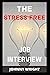 The Stress Free Job Interview: How To Interview With Courage And Answer Job Interview Questions With Ease