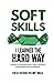 Soft Skills I Learned the Hard Way: Lessons in Communication, Public Speaking, Interviewing and Networking
