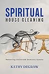 Spiritual House Cleaning: Removing Uninvited Demonic Guests
