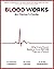 Blood Works: An Owner's Guide: What Every Person Needs to Know BEFORE They Are a Patient