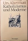 Katholizismus und Moderne: Zur Sozial- und Mentalitätsgeschichte der Schweizer Katholiken im 19. und 20. Jahrhundert (German Edition) Katholizismus und Moderne: Zur Sozial- und Mentalitätsgeschichte der Schweizer Katholiken im 19. und 20. Jahrhundert (German Edition)