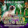 When Good Ghosts Get the Blues by Danielle Garrett