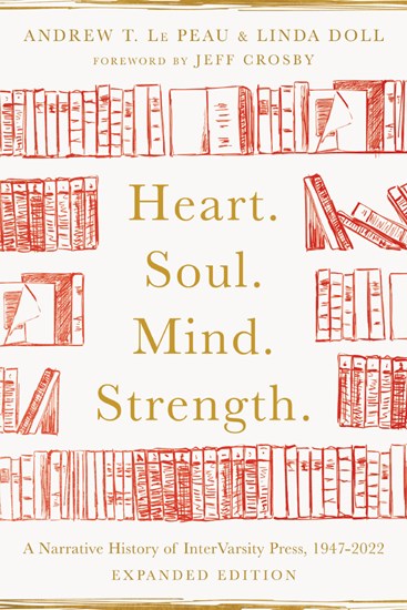 Heart. Soul. Mind. Strength.: A Narrative History of InterVarsity Press, 1947-2022
