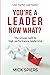 You're A Leader Now What?: The proven path to high performance leadership