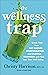 The Wellness Trap: Break Free from Diet Culture, Disinformation, and Dubious Diagnoses, and Find Your True Well-Being
