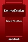 Demystification: Lifting the Veils of Illusion