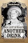 Do Let’s Have Another Drink: The Singular Wit and Double Measures of Queen Elizabeth the Queen Mother Book cover for Do Let’s Have Another Drink: The Singular Wit and Double Measures of Queen Elizabeth the Queen Mother