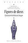 Figures de dieux: Construire le divin en images (Histoire) (French Edition)