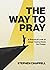 The Way to Pray by Stephen Chappell