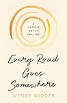 Every Road Goes Somewhere: A Memoir about Calling Every Road Goes Somewhere: A Memoir about Calling