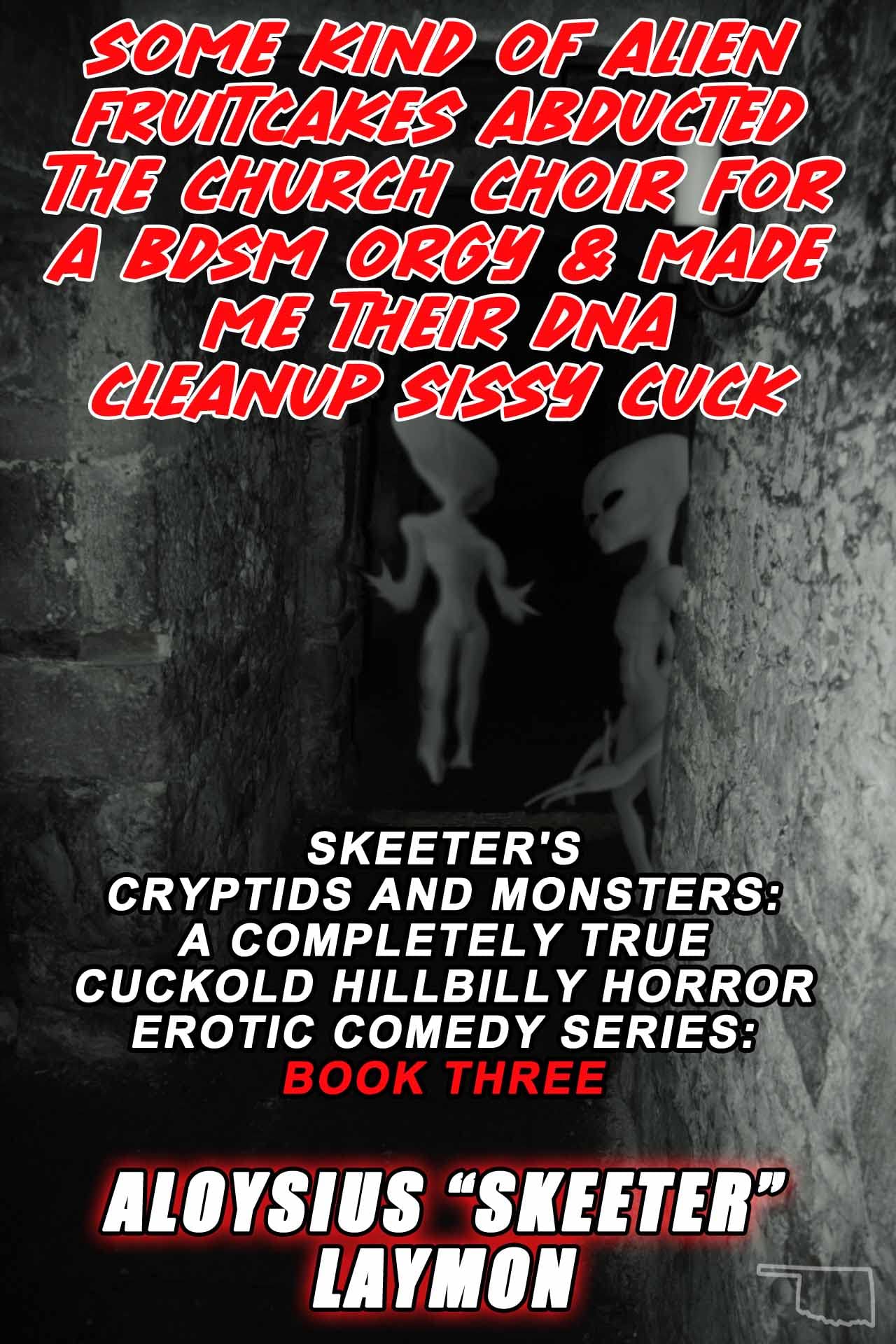 Some Kind of Alien Fruitcakes Abducted the Church Choir for a BDSM Orgy & Made Me Their DNA Cleanup Sissy Cuck: Skeeter's Cryptids & Monsters: A Cuckold ... Hillbilly Horror Erotic Comedy Series) (Kindle Edition)
